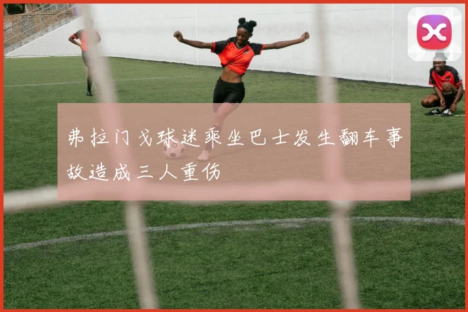 弗拉门戈球迷乘坐巴士发生翻车事故造成三人重伤