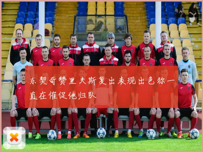 东契奇赞里夫斯复出表现出色称一直在催促他归队